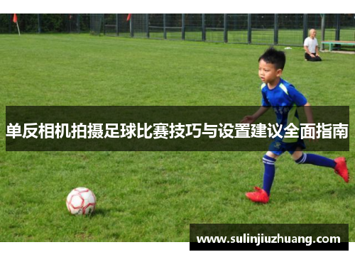 单反相机拍摄足球比赛技巧与设置建议全面指南